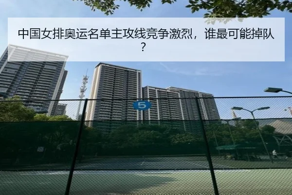 中国女排奥运名单主攻线竞争激烈，谁最可能掉队？